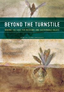 Beyond the Turnstile: Making the Case for Museums and Sustainable Values By: Selma Holo and Mari-Tere Alvarez