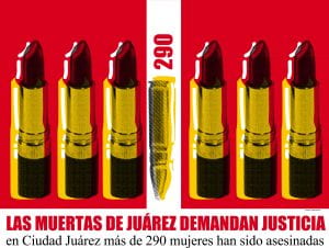 Las Muertes de Juárez Demandan Justicia The murdered women of Juarez demand justice. More than 290 women have been murdered in Ciudad Juárez.